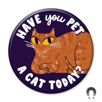 Badge Bomb Magnet, Have You Pet A Cat Today