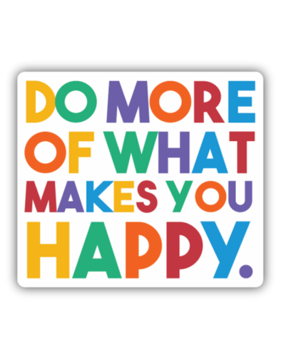 Do More of What Makes You Happy Sticker