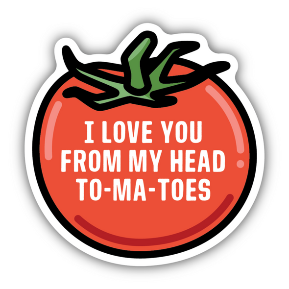 I Love You From My Head To-ma-toes Sticker